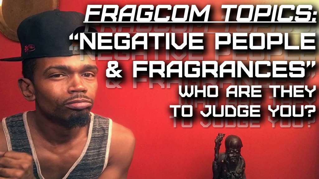 Fragcom Topics | Negative People and Fragrances | Who Are They To Judge?