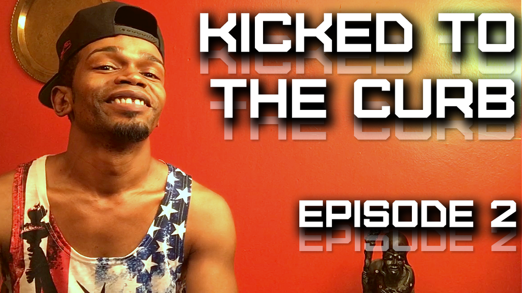 Kicked To The Curb- Episode 2